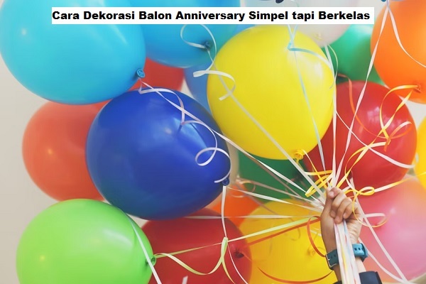 Cara Dekorasi Balon Anniversary Simpel tapi Berkelas